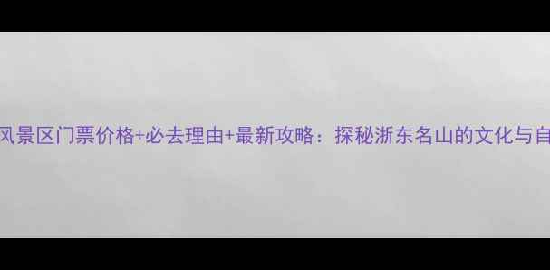 图片 雪窦山风景区门票价格+必去理由+最新攻略：探秘浙东名山的文化与自然盛宴