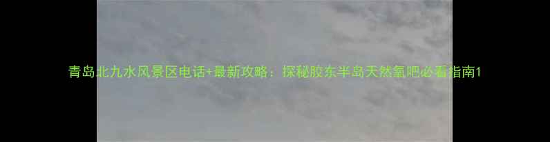 图片 青岛北九水风景区电话+最新攻略：探秘胶东半岛天然氧吧必看指南1