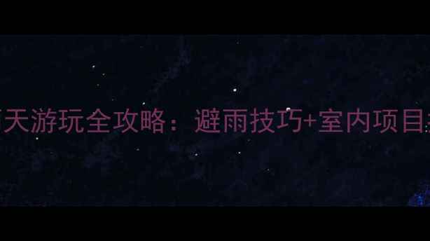 图片 青岛方特下雨天游玩全攻略：避雨技巧+室内项目推荐，必看！