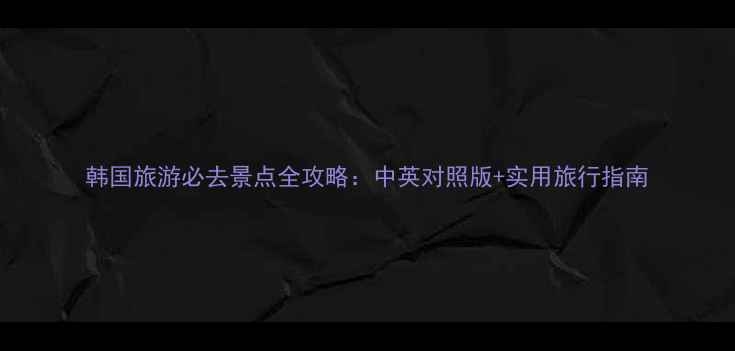 图片 韩国旅游必去景点全攻略：中英对照版+实用旅行指南