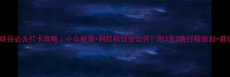 图片 韶关大峡谷必去打卡攻略｜小众秘境+网红机位全公开！附3天2晚行程规划+避坑指南2