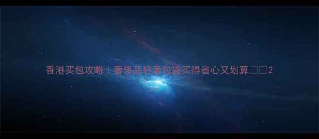 图片 香港买包攻略｜奢侈品轻奢包袋买得省心又划算👜💼2