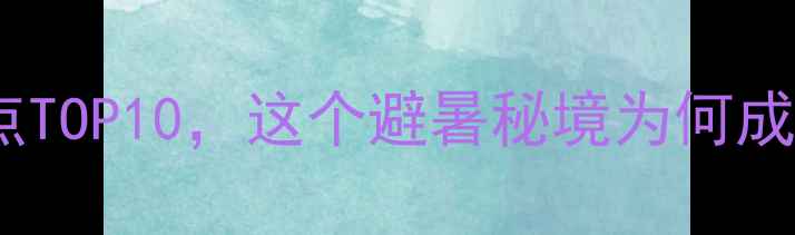 图片 香纸沟必去景点TOP10，这个避暑秘境为何成网红打卡地？1