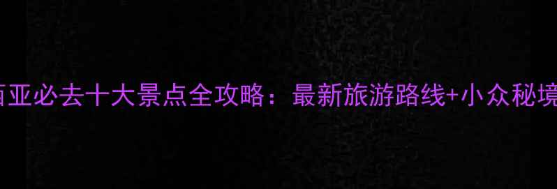 图片 马来西亚必去十大景点全攻略：最新旅游路线+小众秘境推荐2