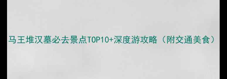 图片 马王堆汉墓必去景点TOP10+深度游攻略（附交通美食）