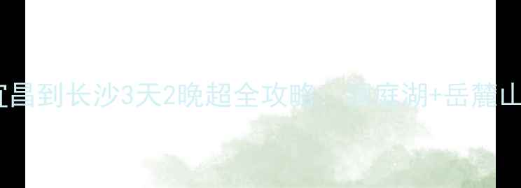 图片 高铁3小时直达！宜昌到长沙3天2晚超全攻略：洞庭湖+岳麓山+茶颜悦色全攻略1