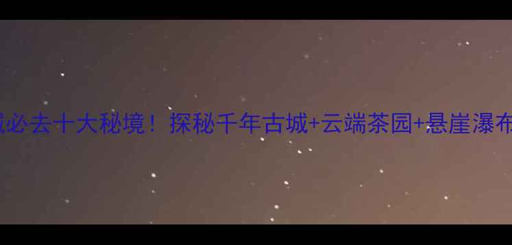 图片 龙岩连城必去十大秘境！探秘千年古城+云端茶园+悬崖瀑布全攻略2
