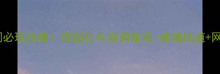 图片 龙岩龙硿洞必玩攻略！探秘亿年溶洞奇观+玻璃栈道+网红打卡点1