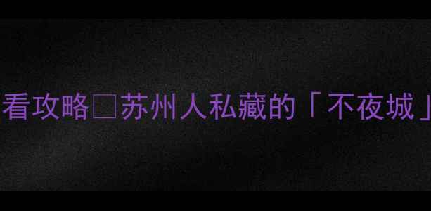 图片 🌃苏州李公堤夜景必看攻略✨苏州人私藏的「不夜城」打卡全指南！🚢🍜1