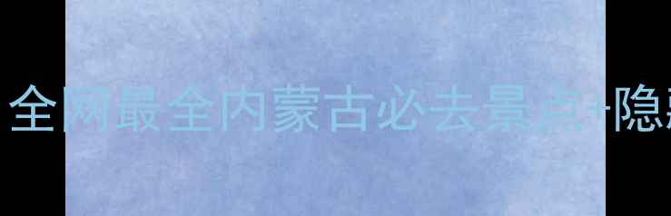 图片 🌄内蒙古保姆级旅行攻略｜全网最全内蒙古必去景点+隐藏玩法，附超详细行程规划