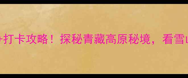 图片 🌄唐古拉山必去理由+打卡攻略！探秘青藏高原秘境，看雪山湖泊如何美到窒息2