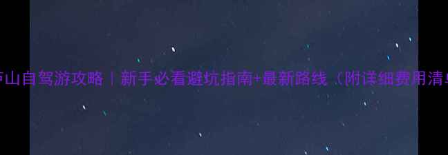 图片 🌄庐山自驾游攻略｜新手必看避坑指南+最新路线（附详细费用清单）