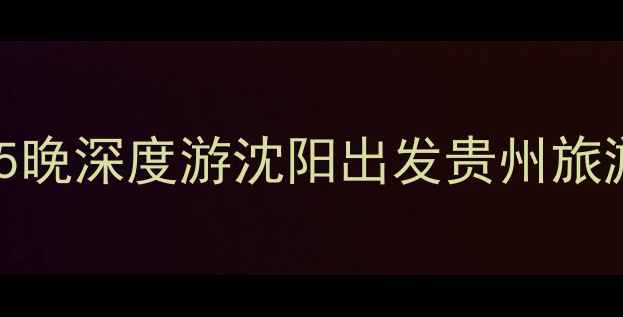 图片 🌄最新沈阳到贵州6天5晚深度游沈阳出发贵州旅游团报价+保姆级攻略2