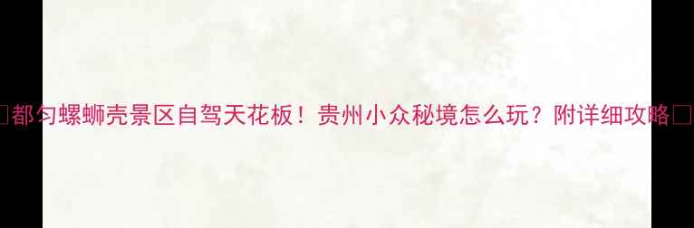 图片 🌄都匀螺蛳壳景区自驾天花板！贵州小众秘境怎么玩？附详细攻略📸1