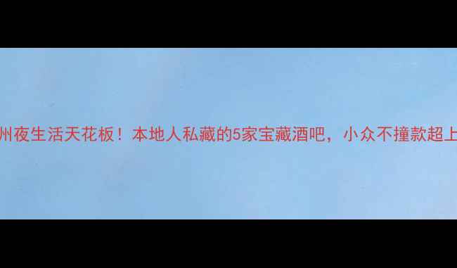 图片 🌆兰州夜生活天花板！本地人私藏的5家宝藏酒吧，小众不撞款超上头🍸