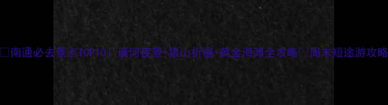 图片 🌊南通必去景点TOP10！濠河夜景+狼山祈福+黄金海滩全攻略✨周末短途游攻略