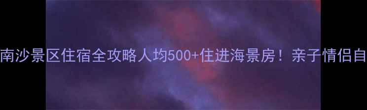 图片 🌊朱家尖南沙景区住宿全攻略人均500+住进海景房！亲子情侣自驾必看！