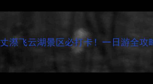 图片 🌊温州雁荡山百丈漈飞云湖景区必打卡！一日游全攻略+隐藏机位曝光