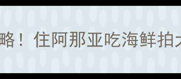 图片 🌊秦皇岛夏日避暑+必去景点全攻略！住阿那亚吃海鲜拍大片，解锁小众秘境与网红打卡地