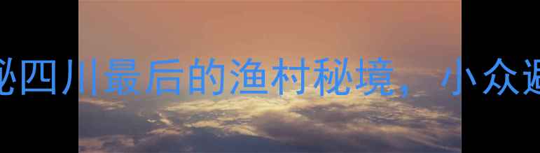 图片 🌊西昌小渔村｜探秘四川最后的渔村秘境，小众避世打卡地全攻略！
