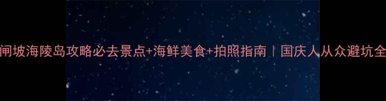 图片 🌊阳江闸坡海陵岛攻略必去景点+海鲜美食+拍照指南｜国庆人从众避坑全公开！