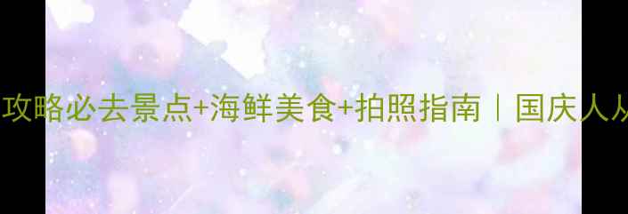 图片 🌊阳江闸坡海陵岛攻略必去景点+海鲜美食+拍照指南｜国庆人从众避坑全公开！1