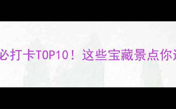 图片 🌍国内资源旅游必打卡TOP10！这些宝藏景点你还没去过？🌄✨2