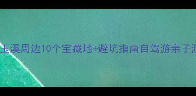 图片 🌟5天4夜全攻略｜玉溪周边10个宝藏地+避坑指南自驾游亲子游拍照党闭眼冲！2