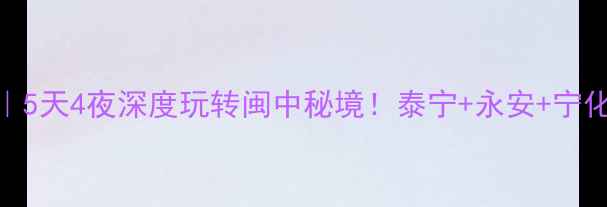 图片 🌟三明周边游攻略｜5天4夜深度玩转闽中秘境！泰宁+永安+宁化小众景点全解锁🚌