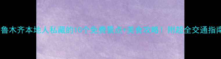 图片 🌟乌鲁木齐本地人私藏的10个免费景点+美食攻略！附超全交通指南🚗1