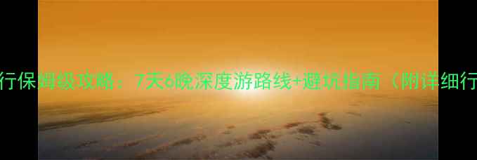 图片 🌟云南一人旅行保姆级攻略：7天6晚深度游路线+避坑指南（附详细行程+预算表）2