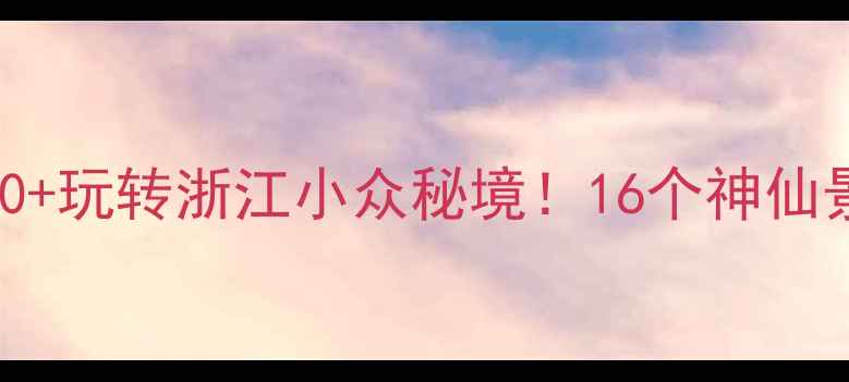 图片 🌟仙居旅游攻略｜人均500+玩转浙江小众秘境！16个神仙景点保姆级打卡指南🏞️2