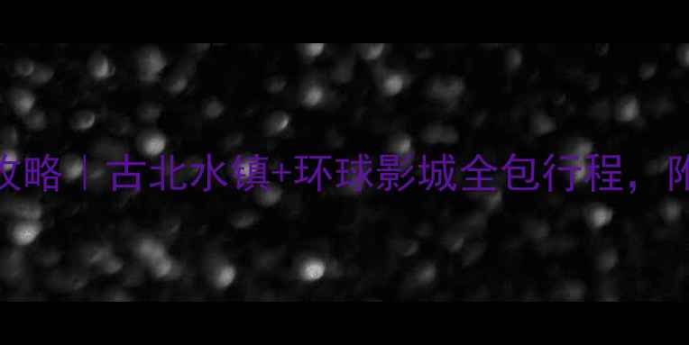 图片 🌟北京周边亲子三日游攻略｜古北水镇+环球影城全包行程，附避坑指南+隐藏玩法🌟1