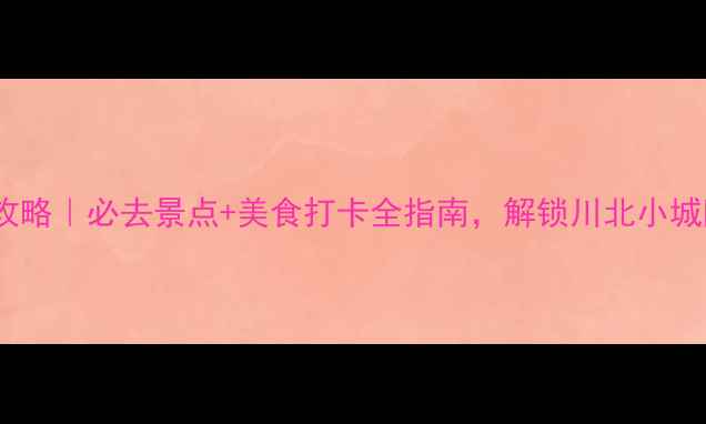 图片 🌟南充旅游攻略｜必去景点+美食打卡全指南，解锁川北小城隐藏玩法！1