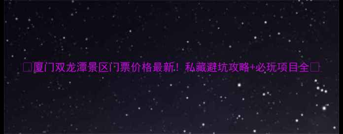 图片 🌟厦门双龙潭景区门票价格最新！私藏避坑攻略+必玩项目全🌟
