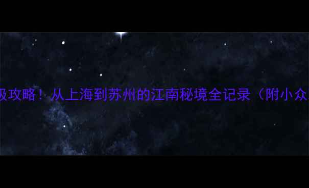 图片 🌟国庆7天6晚保姆级攻略！从上海到苏州的江南秘境全记录（附小众玩法+避坑指南）🌟