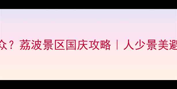 图片 🌟国庆人从众？荔波景区国庆攻略｜人少景美避坑指南🌿🚗