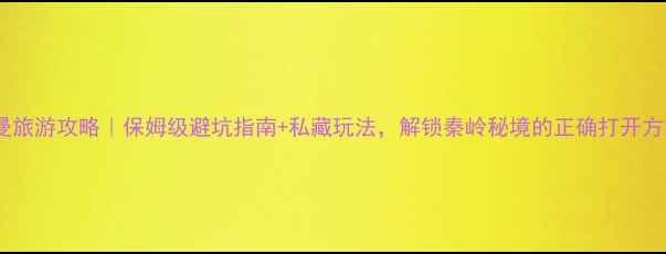 图片 🌟宝天曼旅游攻略｜保姆级避坑指南+私藏玩法，解锁秦岭秘境的正确打开方式！🌟2