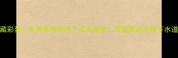 图片 🌟巴黎隐藏彩蛋！免费参观的地下艺术殿堂：探秘塞纳河畔下水道博物馆🌟