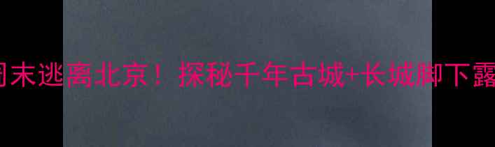 图片 🌟延庆永宁古城必去攻略周末逃离北京！探秘千年古城+长城脚下露营+地道京郊美食全攻略📸