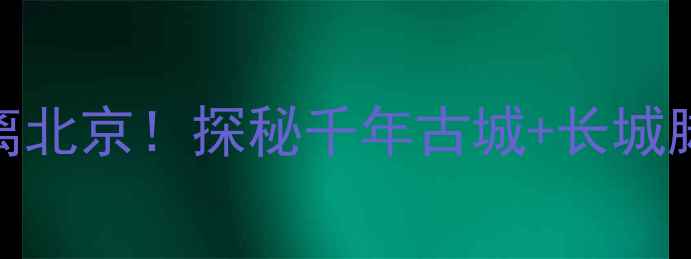 图片 🌟延庆永宁古城必去攻略周末逃离北京！探秘千年古城+长城脚下露营+地道京郊美食全攻略📸1
