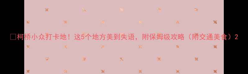 图片 🌟柯桥小众打卡地！这5个地方美到失语，附保姆级攻略（附交通美食）2