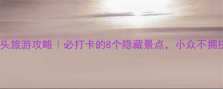 图片 🌟樟木头旅游攻略｜必打卡的8个隐藏景点，小众不拥挤！🌿1