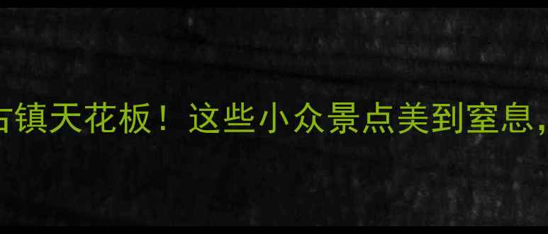 图片 🌟河南隐藏古镇天花板！这些小众景点美到窒息，国庆必冲！