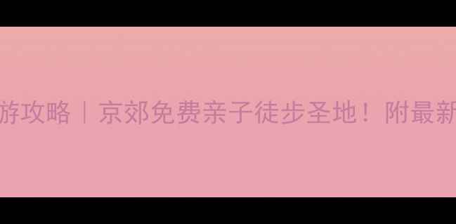 图片 🌟涞水落宝滩自驾游攻略｜京郊免费亲子徒步圣地！附最新交通+隐藏玩法🚗1