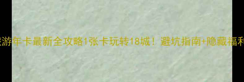 图片 🌟湖北省旅游年卡最新全攻略1张卡玩转18城！避坑指南+隐藏福利大公开✨1