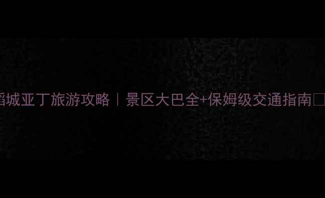图片 🌟稻城亚丁旅游攻略｜景区大巴全+保姆级交通指南🚌🌄2
