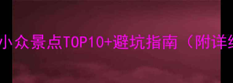 图片 🌟自驾游必去小众景点TOP10+避坑指南（附详细路线规划）2