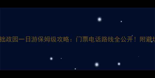 图片 🌟苏州拙政园一日游保姆级攻略：门票电话路线全公开！附避坑指南2