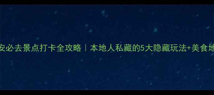图片 🌟西安必去景点打卡全攻略｜本地人私藏的5大隐藏玩法+美食地图🍜